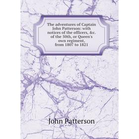 

Книга The adventures of Captain John Patterson: with notices of the officers, c. of the 50th, or Queen's own regiment, from 1807 to 1821