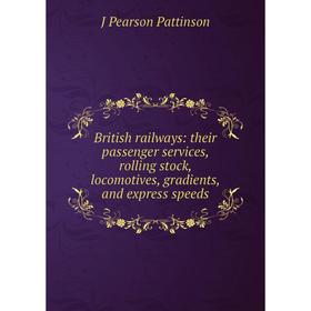 

Книга British railways: their passenger services, rolling stock, locomotives, gradients, and express speeds