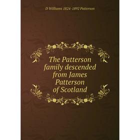 

Книга The Patterson family descended from James Patterson of Scotland