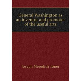 

Книга General Washington as an inventor and promoter of the useful arts