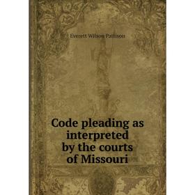 

Книга Code pleading as interpreted by the courts of Missouri