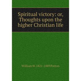 

Книга Spiritual victory: or, Thoughts upon the higher Christian life