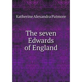 

Книга The seven Edwards of England