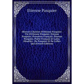 

Книга Oeuvres choisies D'étienne Pasquier: Vie D'étienne Pasquier Étienne Pasquier, Prosateur Français Étienne Pasquier, Poëte Français Et Latin Démêl