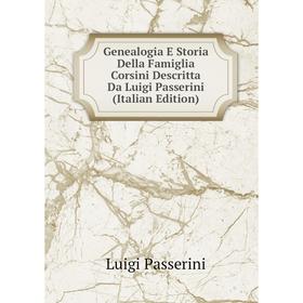 

Книга Genealogia E Storia Della Famiglia Corsini Descritta Da Luigi Passerini (Italian Edition)