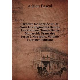 

Книга Histoire De L'armée Et De Tous Les Régiments Depuis Les Premiers Temps De La Monarchie Française Jusqu'à Nos Jours, Volume 1 (French Edition)