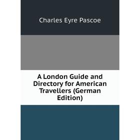 

Книга A London Guide and Directory for American Travellers (German Edition)