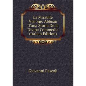 

Книга La Mirabile Visione: Abbozo D'una Storia Della Divina commedia