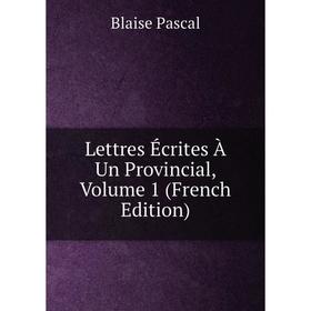 

Книга Lettres Écrites À Un Provincial, Volume 1
