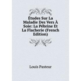

Книга Études Sur La Maladie Des Vers À Soie: La Pébrine Et La Flacherie (French Edition)