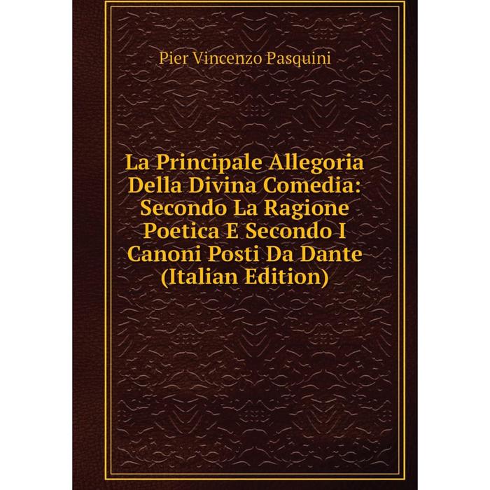 фото Книга la principale allegoria della divina comedia: secondo la ragione poetica e secondo i canoni posti da dante nobel press