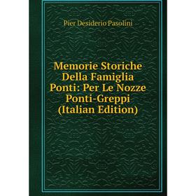 

Книга Memorie Storiche Della Famiglia Ponti: Per Le Nozze Ponti-Greppi