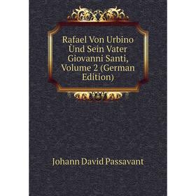 

Книга Rafael Von Urbino Ùnd Sein Vater Giovanni Santi, Volume 2 (German Edition)