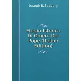 

Книга Elogio Istorico Di Omero Del Pope (Italian Edition)