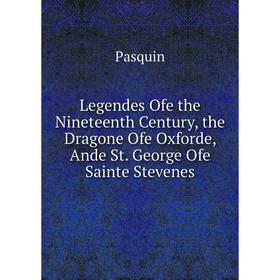 

Книга Legendes Ofe the Nineteenth Century, the Dragone Ofe Oxforde, Ande St George Ofe Sainte Stevenes