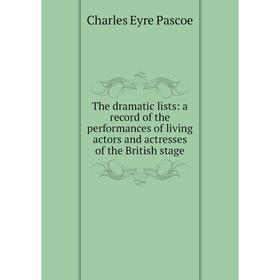 

Книга The dramatic lists: a record of the performances of living actors and actresses of the British stage