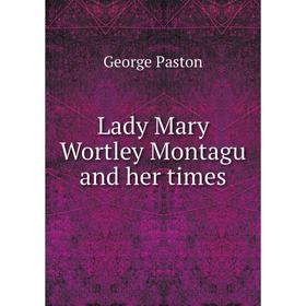 

Книга Lady Mary Wortley Montagu and her times