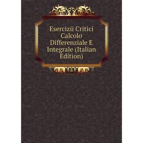 

Книга Esercizii Critici Calcolo Differenziale E Integrale (Italian Edition)