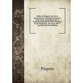 

Книга Office De Pâques: Ou, De La Resurrection A Liturgical Drama in Latin Verse Accompagné De La Notation Musicale Et Suivi D'hymnes Et De Séquences