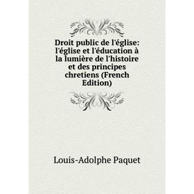 

Книга Droit public de l'église: l'église et l'éducation à la lumière de l'histoire et des principes chretiens (French Edition)