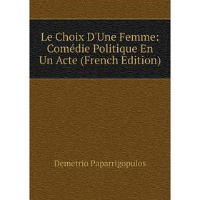 

Книга Le Choix D'Une Femme: Comédie Politique En Un Acte