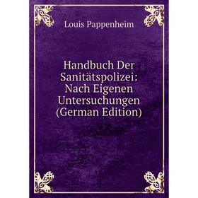 

Книга Handbuch Der Sanitätspolizei: Nach Eigenen Untersuchungen (German Edition)