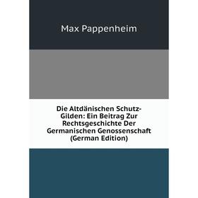 

Книга Die Altdänischen Schutz-Gilden: Ein Beitrag Zur Rechtsgeschichte Der Germanischen Genossenschaft (German Edition)