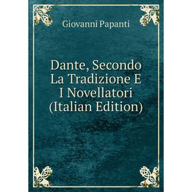 

Книга Dante, Secondo La Tradizione E I Novellatori (Italian Edition)