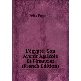 

Книга L'égypte: Son Avenir Agricole Et Financier