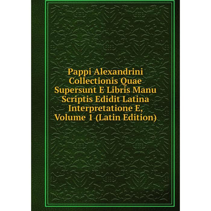 фото Книга pappi alexandrini collectionis quae supersunt e libris manu scriptis edidit latina interpretatione e, volume 1 nobel press