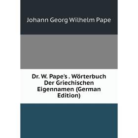 

Книга Dr. W. Pape's. Wörterbuch Der Griechischen Eigennamen (German Edition)