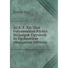 

Книга Az E. F. Kir. Elsö Folyamodású Királyi Biróságok Ügyvitele És Ügykezelése (Hungarian Edition)