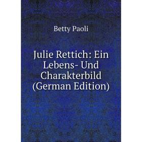 

Книга Julie Rettich: Ein Lebens- Und Charakterbild