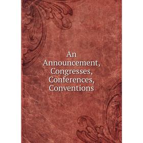 

Книга An Announcement, Congresses, Conferences, Conventions