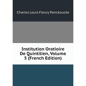 

Книга Institution Oratioire De Quintilien, Volume 5 (French Edition)