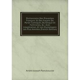 

Книга Dictionnaire Des Proverbes François: Et Des Façons De Parler Comiques, Burlesque Et Familieres, c. Avec L'explication, Et Les Etymologies Les P