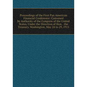 

Книга Proceedings of the First Pan American Financial Conference: Convened by Authority of the Congress of the United States, Under the Direction of H