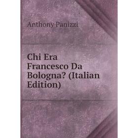 

Книга Chi Era Francesco Da Bologna (Italian Edition)