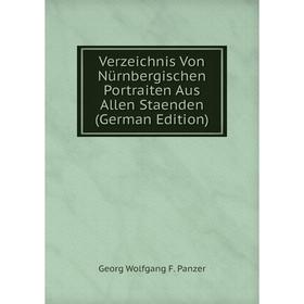 

Книга Verzeichnis Von Nürnbergischen Portraiten Aus Allen Staenden (German Edition)