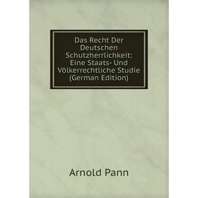 

Книга Das Recht Der Deutschen Schutzherrlichkeit: Eine Staats- Und Völkerrechtliche Studie (German Edition)