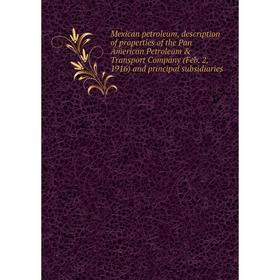 

Книга Mexican petroleum, description of properties of the Pan American Petroleum Transport Company (Feb 2, 1916) and principal subsidiaries