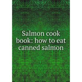 

Книга Salmon cook book: how to eat canned salmon