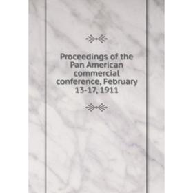 

Книга Proceedings of the Pan American commercial conference, February 13-17, 1911