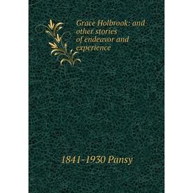 

Книга Grace Holbrook: and other stories of endeavor and experience