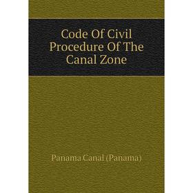 

Книга Code Of Civil Procedure Of The Canal Zone