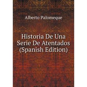 

Книга Historia De Una Serie De Atentados (Spanish Edition)