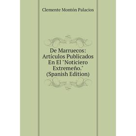 

Книга De Marruecos: Artículos Publicados En El Noticiero Extremeño. (Spanish Edition)