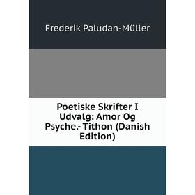 

Книга Poetiske Skrifter I Udvalg: Amor Og Psyche.- Tithon (Danish Edition)