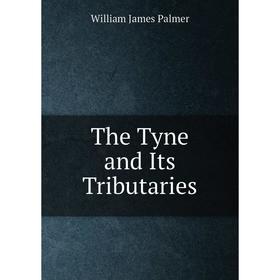 

Книга The Tyne and Its Tributaries