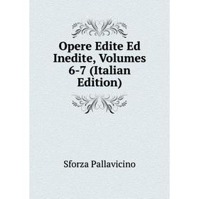 

Книга Opere Edite Ed Inedite, Volumes 6-7